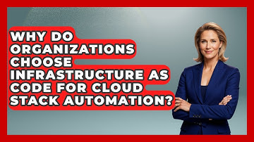 Why Do Organizations Choose Infrastructure as Code for Cloud Stack Automation?