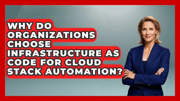 Why Do Organizations Choose Infrastructure as Code for Cloud Stack Automation?