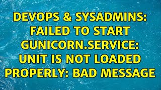 DevOps & SysAdmins: Failed to start gunicorn.service: Unit is not loaded properly: Bad message