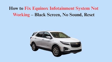 How to Fix Equinox Infotainment System Not Working – Black Screen, No Sound, Reset