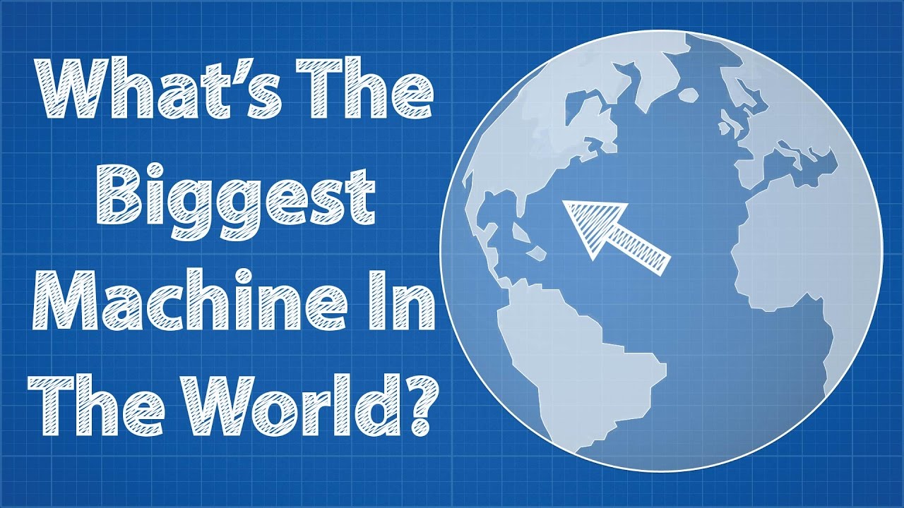 What's The Biggest Machine In The World?