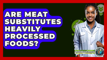 Are Meat Substitutes Heavily Processed Foods? - Earth Science Answers