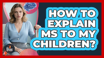 How To Explain MS To My Children?