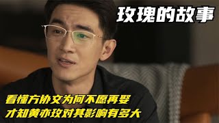 玫瑰的故事：看懂方协文为何不愿再娶，才知黄亦玫对其影响有多大