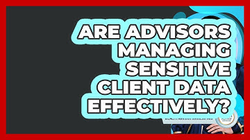 Are Advisors Managing Sensitive Client Data Effectively? - Wealth Advisor Success Hub