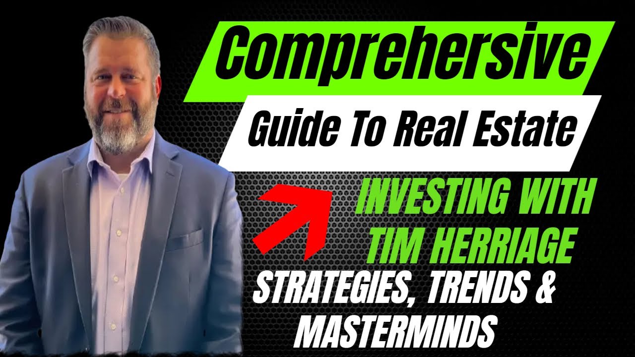Comprehensive Guide to Real Estate Investing with Tim Herriage