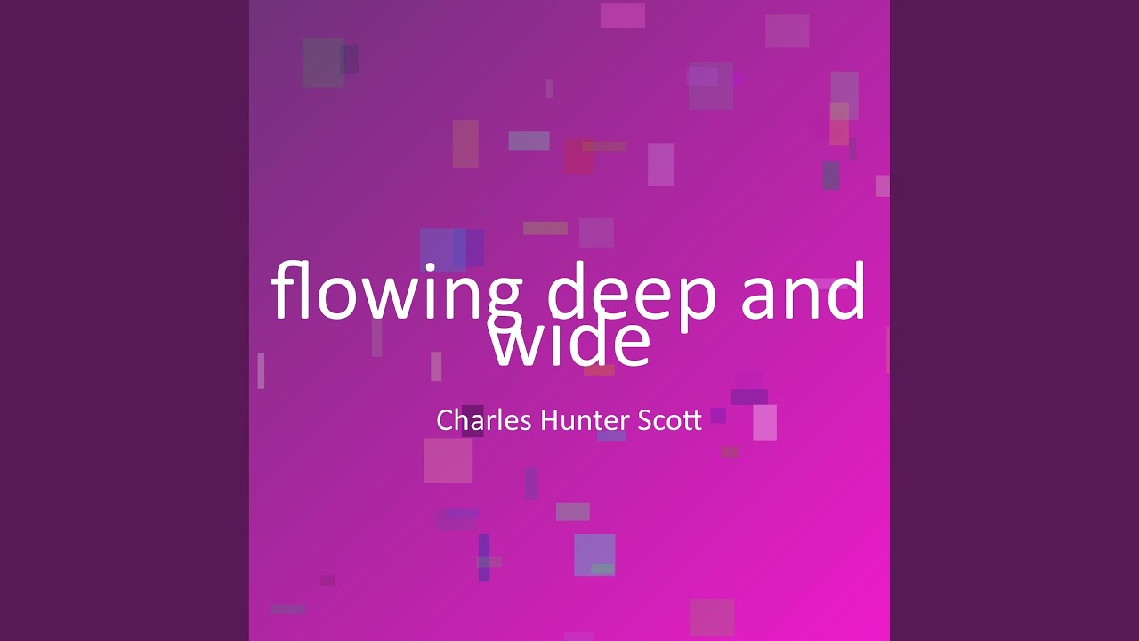 flowing deep and wide