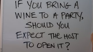 If You Bring a Wine to a Party, Should You Expect the Host to Open It?