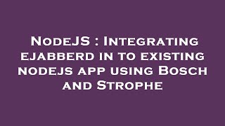 Celebrity NodeJS : Integrating ejabberd in to existing nodejs app using Bosch and Strophe Net Worth