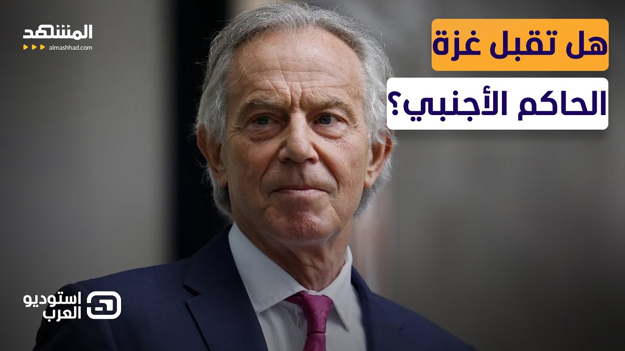 تسريب خطة صادمة: توني بلير حاكمًا على غزة - استوديو العرب