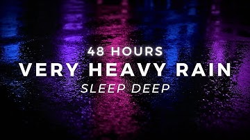 Sleep FAST - Heavy Rain 48 Hours - Torrential Rain Sounds for Insomnia