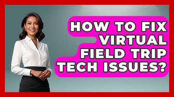 How To Fix Virtual Field Trip Tech Issues? - The Student Atlas