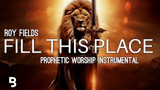 Prophetic Worship Music - Fill This Place Intercession Prayer Instrumental | Roy Fields