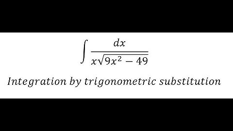 Calculus Help: Integral ∫ dx/(x√(9x^2-49)) - Integration by trigonometric substitution