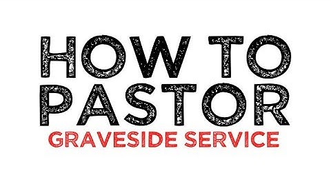How To Conduct A Funeral Part 3: Conducting A Graveside Service