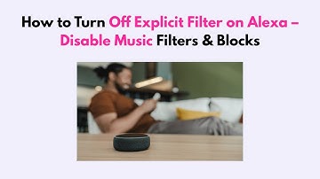 How to Turn Off Explicit Filter on Alexa – Disable Music Filters & Blocks