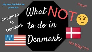 Top 10 Things NOT to do in Denmark/ Thoughts on Danish Culture