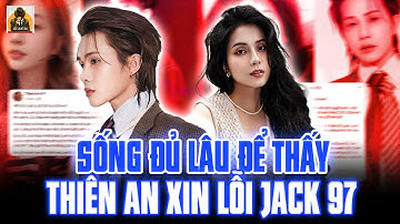BẤT NGỜ: THIÊN AN LÊN TIẾNG XIN LỖI JACK, MUỐN HÒA GIẢI, JACK 97 CÓ GIA NHẬP HỘI "THE LIEMS"?