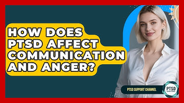 How Does PTSD Affect Communication And Anger? - PTSD Support Channel