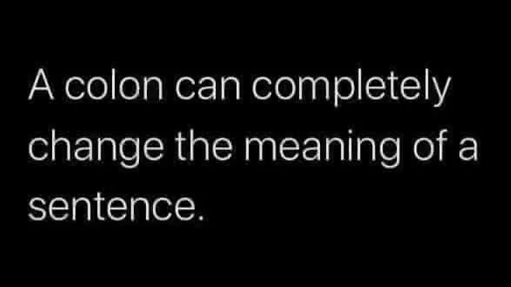 A colon can completely change the meaning of a sen...