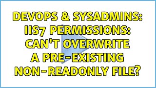 Celebrity DevOps & SysAdmins: IIS7 Permissions: Can't overwrite a pre-existing non-readonly file? Wealth
