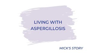 Living with Aspergillosis - Mick