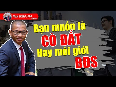 Cách Làm Môi Giới Nhà Đất - "CÒ ĐẤT" vs Môi Giới Bất Động Sản - Bạn chọn ai | Phạm Thành Long