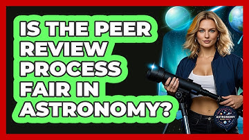 Is The Peer Review Process Fair In Astronomy? - Astronomy Made Simple