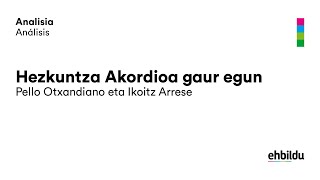 HEZKUNTZA AKORDIOA | Pello Otxandiano eta Ikoitz Arrese ordezkarien gogoetak eta analisiak.