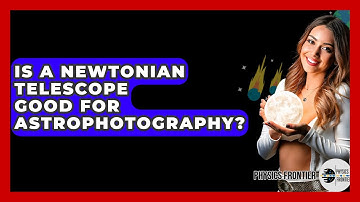 Is A Newtonian Telescope Good For Astrophotography? - Physics Frontier