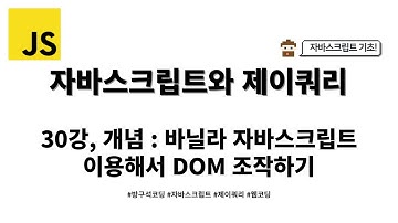 2024 02 19, 자바스크립트와 제이쿼리 기초, 30강, 개념 : 바닐라 자바스크립트 이용해서 DOM 조작하기