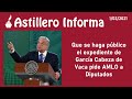 #AstilleroInforma | Que se haga público expediente de García Cabeza de Vaca pide AMLO a Diputados