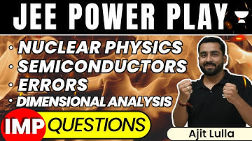 Nuclear Physics + Semiconductor + Errors + Dimensional Analysis: Most Imp Questions | Ajit Lulla
