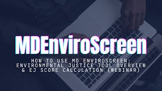 How to Use MD EnviroScreen: Environmental Justice Tool Overview & EJ Score Calculation (Webinar)