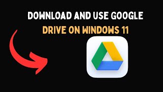 Download and use Google Drive on Windows 11
