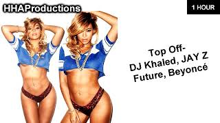 DJ Khaled - Top Off ft. JAY Z, Future, Beyoncé (1 Hour)