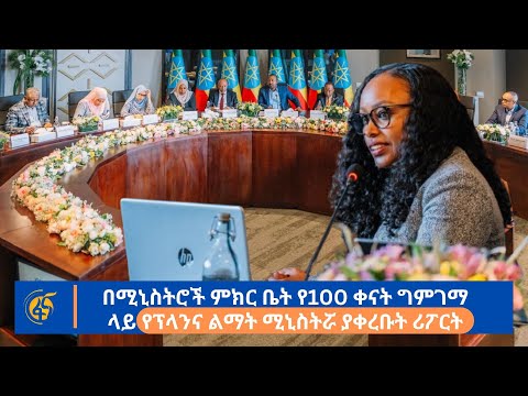 በሚኒስትሮች ምክር ቤት የ100 ቀናት ግምገማ ላይ የፕላንና ልማት ሚኒስትሯ ያቀረቡት ሪፖርት