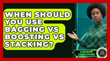When Should You Use Bagging Vs Boosting Vs Stacking? - AI and Machine Learning Explained
