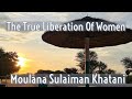 The True Liberation Of Women | Moulana Sulaiman Khatani