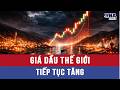Giá dầu thế giới tiếp tục tăng - VNAMedia