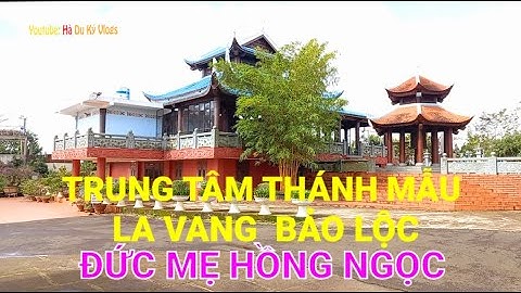 TRUNG TÂM THÁNH MẪU LA VANG BẢO LỘC  - ĐỨC MẸ HỒNG NGỌC [ HÀ DU KÝ VLOGS ]