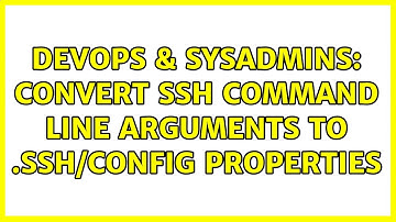 DevOps & SysAdmins: Convert ssh command line arguments to .ssh/config properties