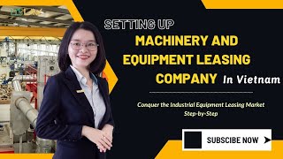 How to Set Up a Machinery Leasing Company in Vietnam: 100% FDI & License Guide | LTS LAW FIRM