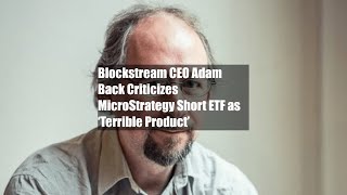 Blockstream CEO Adam Back Criticizes MicroStrategy Short ETF as