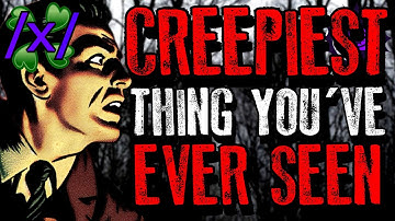 The Creepiest Thing You’ve Ever Seen | 4chan /x/ Paranormal Greentext Stories Thread