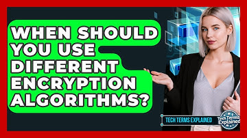 When Should You Use Different Encryption Algorithms? - Tech Terms Explained