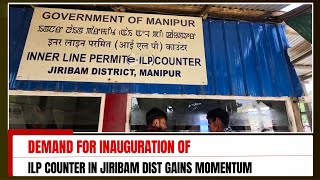 DEMAND FOR INAUGURATION OF ILP COUNTER IN JIRIBAM DIST GAINS MOMENTUM  | 13 MAY 2024