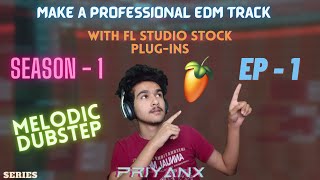 How To Make a Professional EDM Track | Season 1 | EP 1 | [with PRIYANX]