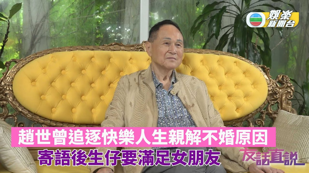 獨家‧友話直說｜趙世曾追逐快樂人生親解不婚原因 寄語後生仔要滿足女朋友