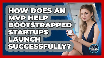 How Does An MVP Help Bootstrapped Startups Launch Successfully? - The Startup Growth Hub
